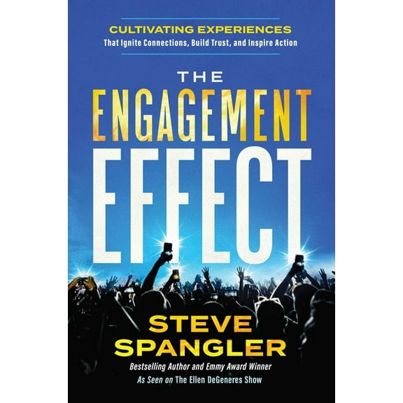 The Engagement Effect: Cultivating Experiences That Ignite Connection, Build Trust, and Inspire Action, (Hardcover)