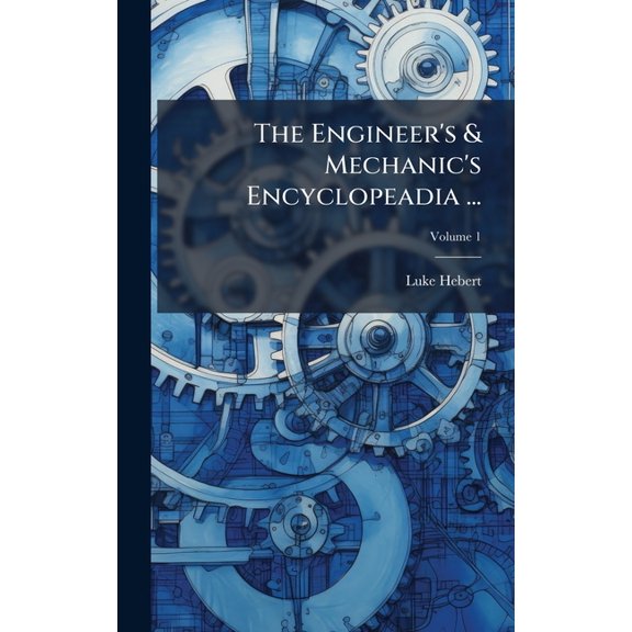 The Engineer's & Mechanic's Encyclopeadia ..., (Hardcover)