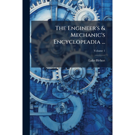 The Engineer's & Mechanic's Encyclopeadia ..., (Paperback)