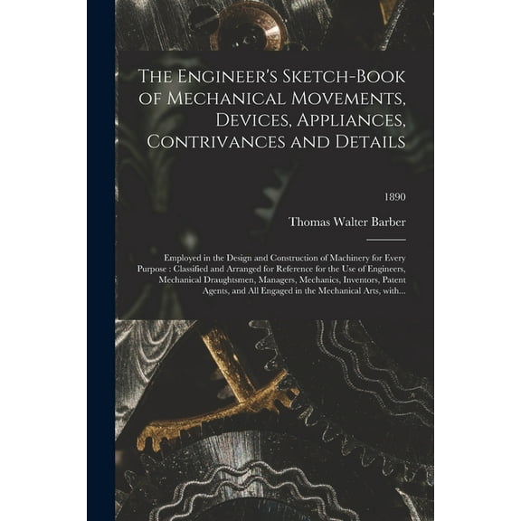 The Engineer's Sketch-book of Mechanical Movements, Devices, Appliances, Contrivances and Details, (Paperback)