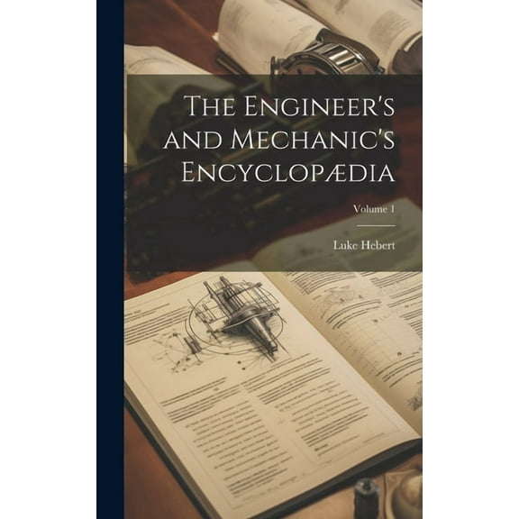 The Engineer's and Mechanic's Encyclopdia; Volume 1 (Hardcover)
