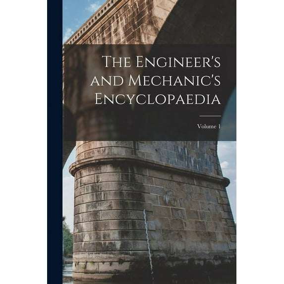 The Engineer's and Mechanic's Encyclopaedia; Volume 1 (Paperback)