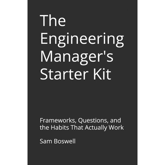 The Engineering Manager's Starter Kit: Frameworks, Questions, and the Habits That Actually Work, (Paperback)