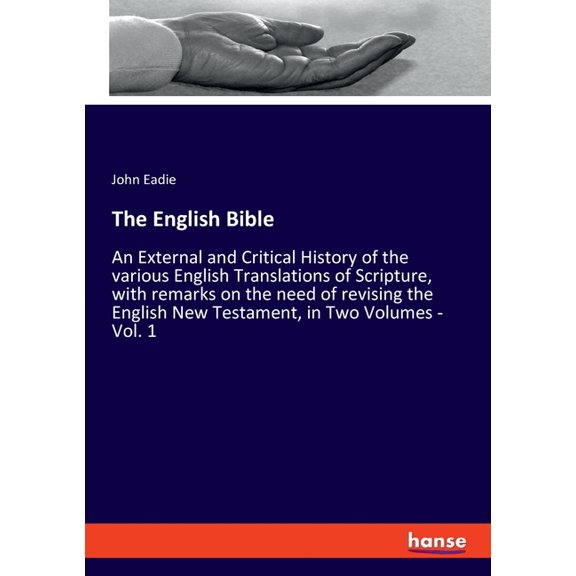 The English Bible: An External and Critical History of the various English Translations of Scripture, with remarks on th, (Paperback)