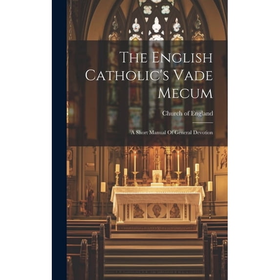 The English Catholic's Vade Mecum: A Short Manual Of General Devotion, (Hardcover)