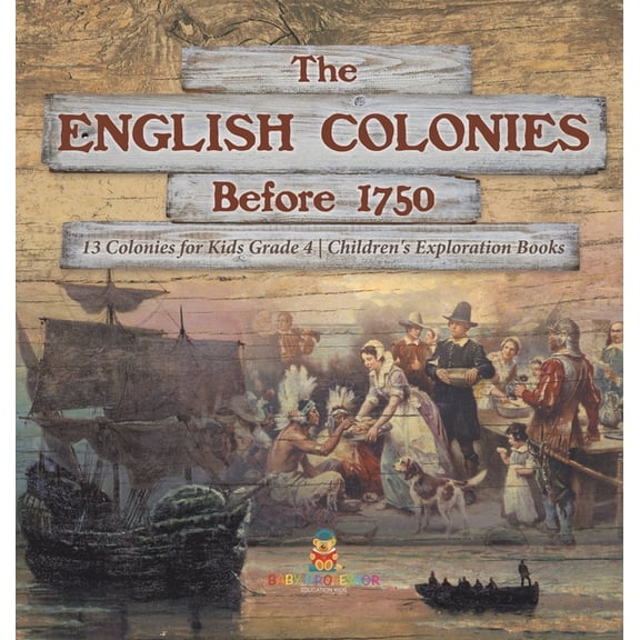 The English Colonies Before 1750 13 Colonies for Kids Grade 4 Children's Exploration Books (Hardcover)