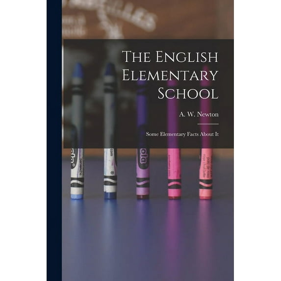 The English Elementary School: Some Elementary Facts About It, (Paperback)