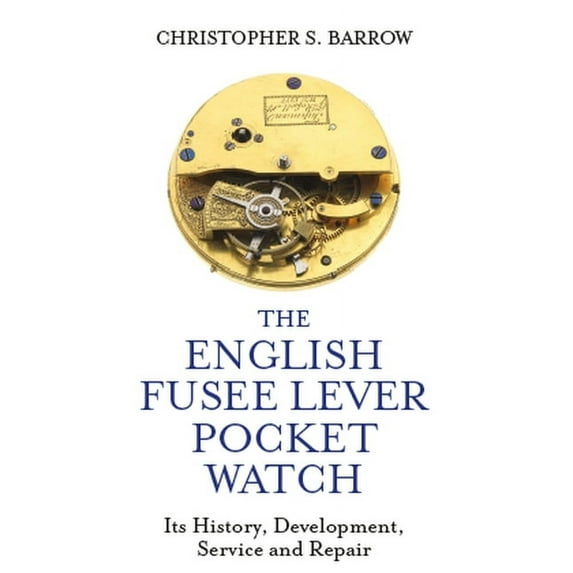 The English Fusee Lever Pocket Watch : Its History, Development, Service and Repair (Hardcover)