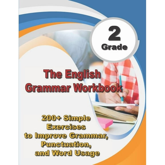 The English Grammar Workbook Grade 2: 200+ Simple Exercises to Improve Grammar, Punctuation, and Word Usage.