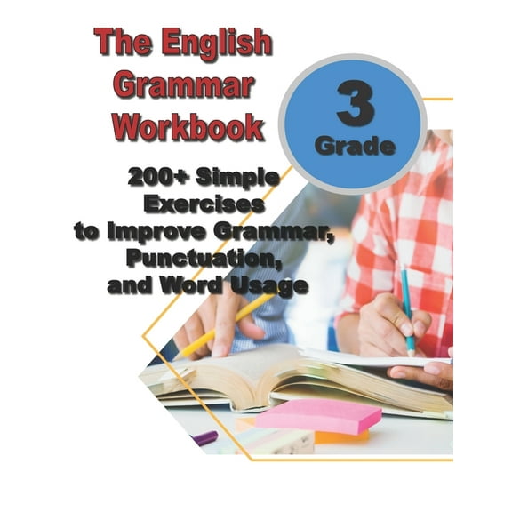 The English Grammar Workbook for Grade 3: 200+ Simple Exercises to Improve Grammar, Punctuation, and Word Usage.