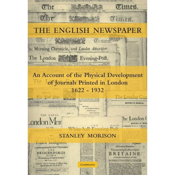 The English Newspaper, 1622-1932: An Account of the Physical Development of Journals Printed in London, (Paperback)