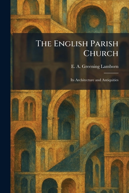 The English Parish Church: Its Architecture and Antiquities, (Paperback)