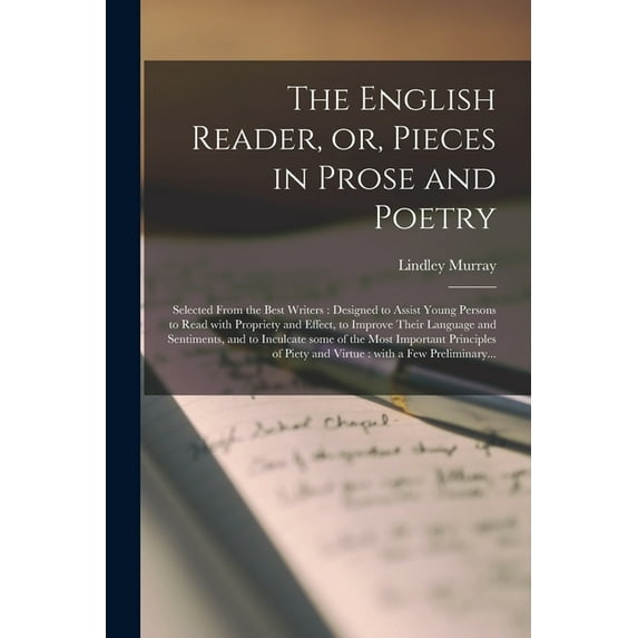 The English Reader, or, Pieces in Prose and Poetry : Selected From the Best Writers: Designed to Assist Young Persons to Read With Propriety and Effect, to Improve Their Language and Sentiments, and to Inculcate Some of the Most Important Principles... (Paperback)