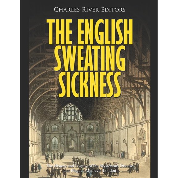 The English Sweating Sickness: The History and Legacy of the Mysterious Disease that Plagued (Paperback) by Charles River