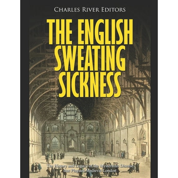 The English Sweating Sickness: The History and Legacy of the Mysterious Disease that Plagued (Paperback) by Charles River