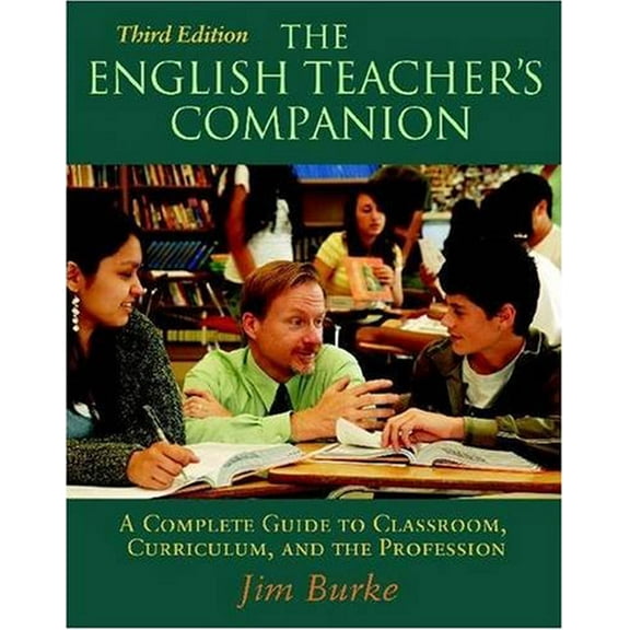 Pre-Owned The English Teacher's Companion, Third Edition: A Complete Guide to Classroom, Curriculum, and the Profession (Paperback) 0325011397 9780325011394