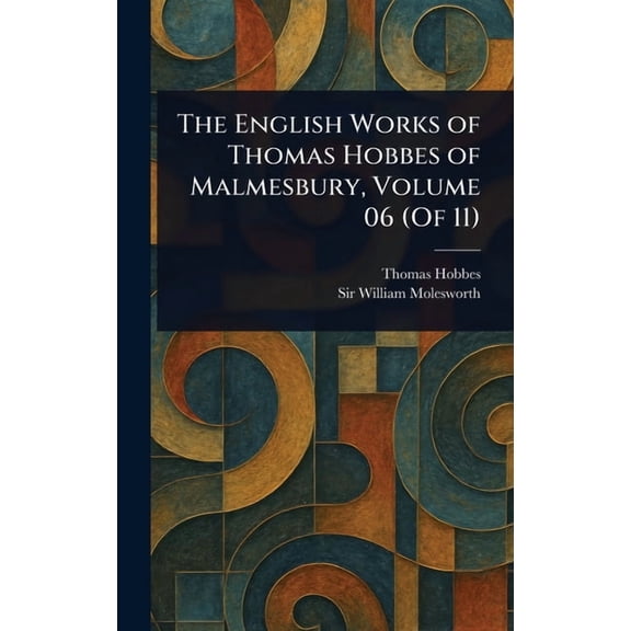 The English Works of Thomas Hobbes of Malmesbury, Volume 06 (Of 11), (Hardcover)