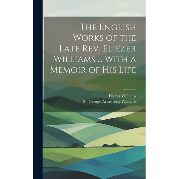 The English Works of the Late Rev. Eliezer Williams ... With a Memoir of His Life (Hardcover)
