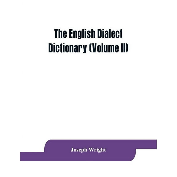 The English dialect dictionary, being the complete vocabulary of all dialect words still in use, or known to have been in use during the last two hundred years (Volume II) (Paperback)