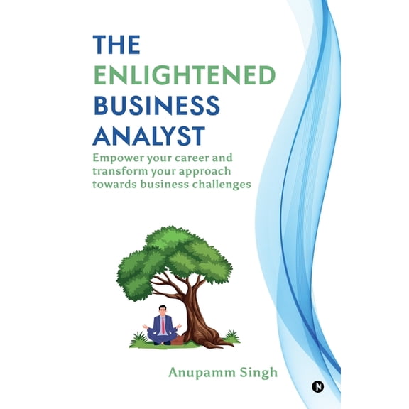 The Enlightened Business Analyst: Empower your career and transform your approach towards business challenges, (Paperback)