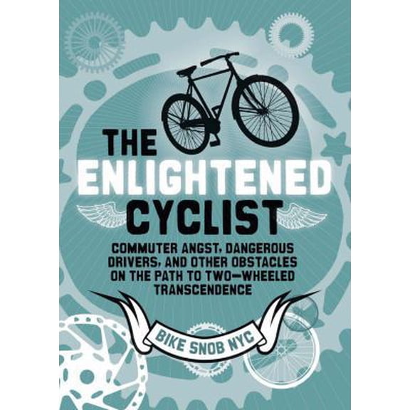Pre-Owned The Enlightened Cyclist: Commuter Angst, Dangerous Drivers, and Other Obstacles on the Path to Two-Wheeled Trancendence (Hardcover) 1452105006 9781452105000