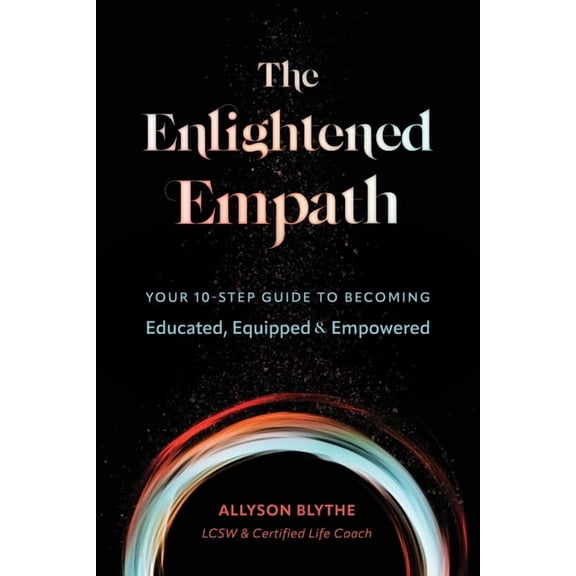 The Enlightened Empath: Your 10-Step Guide to Becoming Educated, Equipped & Empowered, (Paperback)