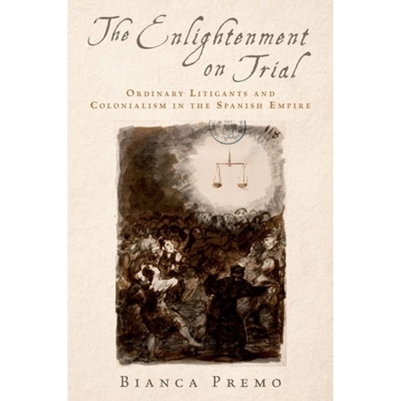 Pre-Owned The Enlightenment on Trial: Ordinary Litigants and Colonialism in the Spanish Empire