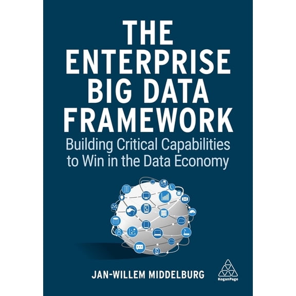 The Enterprise Big Data Framework: Building Critical Capabilities to Win in the Data Economy, (Hardcover)