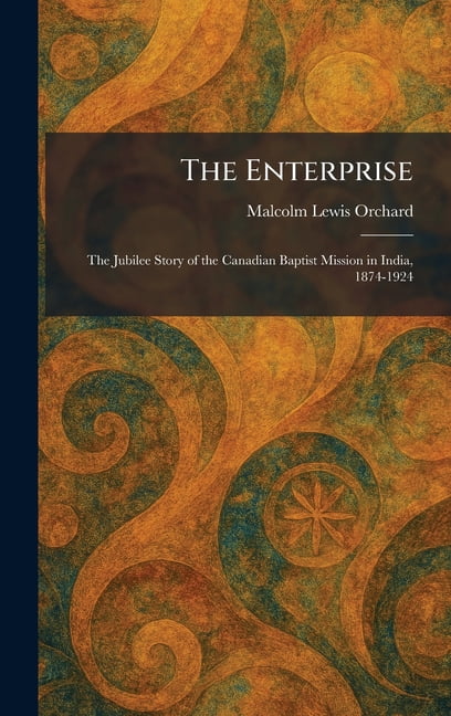 The Enterprise: The Jubilee Story of the Canadian Baptist Mission in India, 1874-1924, (Hardcover)