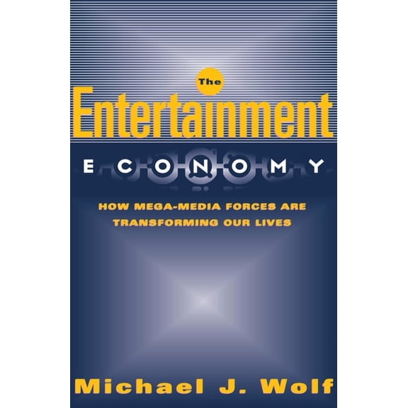 The Entertainment Economy: How Mega-Media Forces Are Transforming Our Lives, (Paperback)