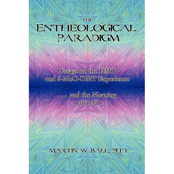 The Entheological Paradigm: Essays on the DMT and 5-MeO-DMT Experience and the Meaning of it All, (Paperback)