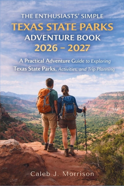 The Enthusiasts' Simple Texas State Parks Adventure Book 2026 - 2027: A Practical Adventure Guide to Exploring Texa, (Paperback)