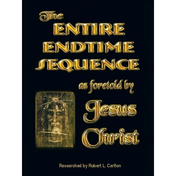 The Entire Endtime Sequence: As Foretold by Jesus Christ (Paperback) by Robert L Carlton