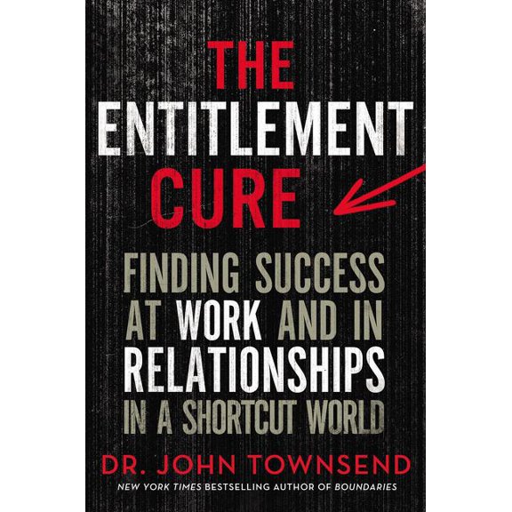 The Entitlement Cure: Finding Success at Work and in Relationships in a Shortcut World, (Paperback)