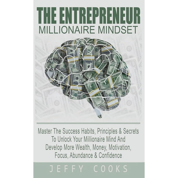 The Entrepreneur Millionaire Mindset: Master The Success Habits, Principles & Secrets To Unlock Your Millionaire Min, (Paperback)