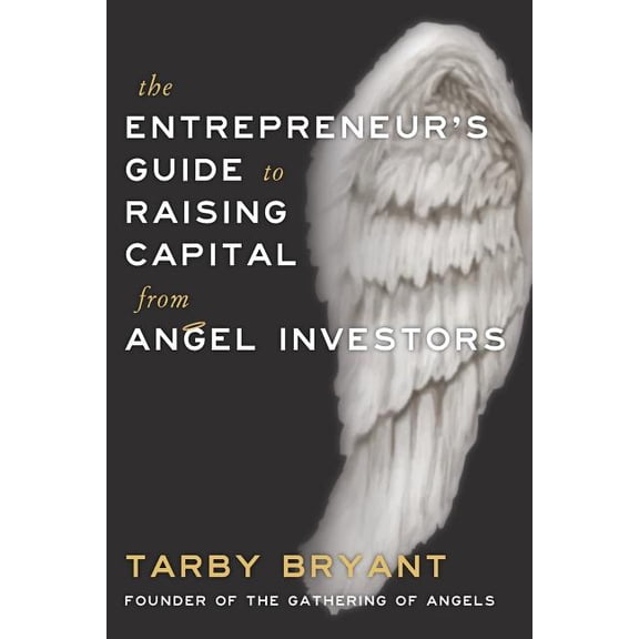 The Entrepreneur's Guide to Raising Capital From Angel Investors, (Paperback)