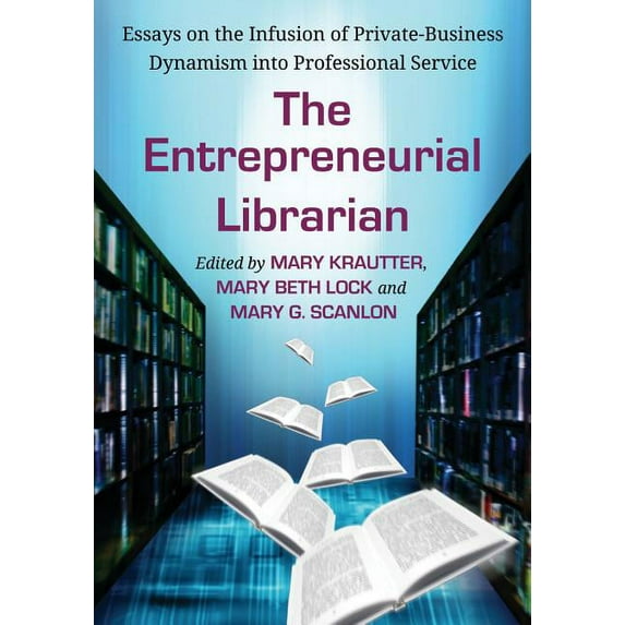 The Entrepreneurial Librarian: Essays on the Infusion of Private-Business Dynamism into Professional Service, (Paperback)