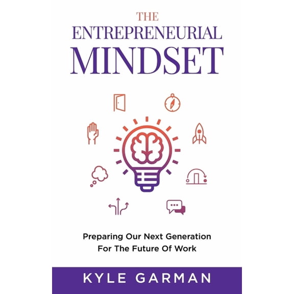 The Entrepreneurial Mindset: Preparing Our Next Generation For The Future of Work, (Paperback)