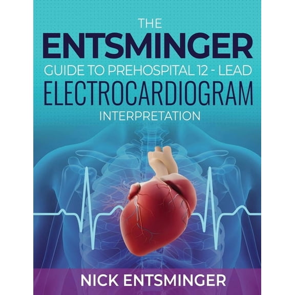 The Entsminger Guide to Prehospital 12-Lead Electrocardiogram Interpretation, (Paperback)