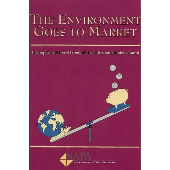 The Environment Goes To Market: The Implementations Of Economic Incentives For Pollution Control