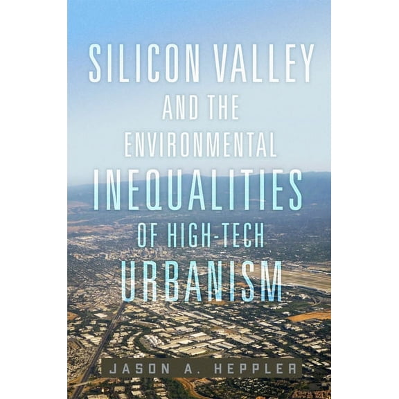 The Environment in Modern North America: Silicon Valley and the Environmental Inequalities of High-Tech Urbanism (Series #9) (Paperback)
