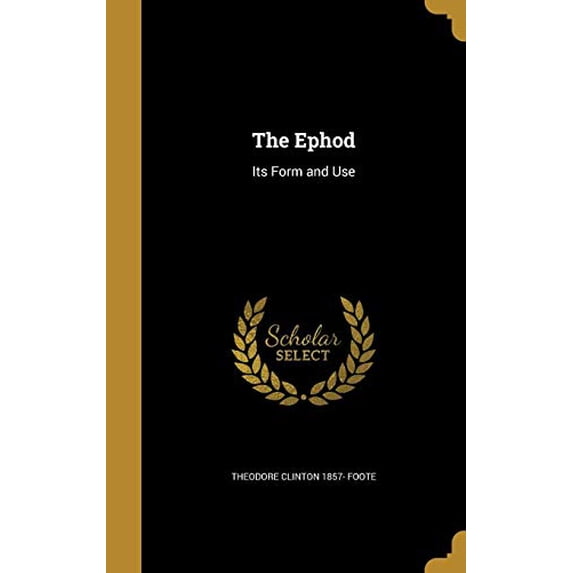The Ephod: Its Form and Use Hardcover 1362290742 9781362290742 Theodore Clinton 1857- Foote