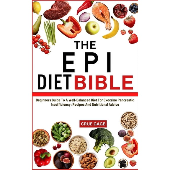 The Epi Diet Bible: Beginners Guide To A Well-Balanced Diet For Exocrine Pancreatic Insufficiency: Recipes And Nutrition, (Paperback)