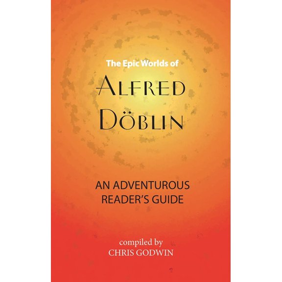 The Epic Worlds of Alfred Dblin: An Adventurous Reader's Guide, (Paperback)