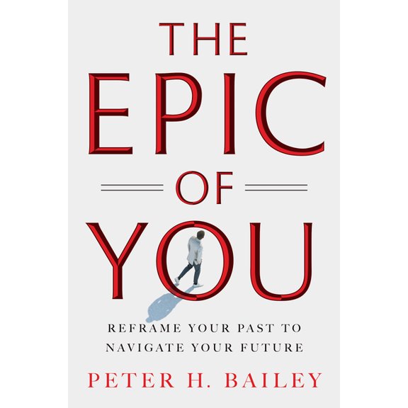The Epic of You: Reframe Your Past to Navigate Your Future, (Hardcover)