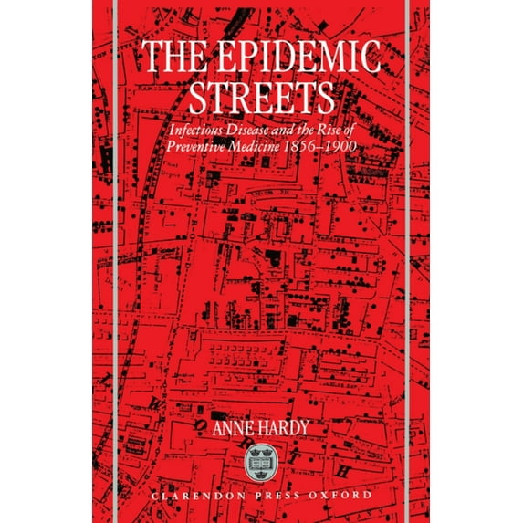 The Epidemic Streets: Infectious Diseases and the Rise of Preventive Medicine, 1856-1900, (Hardcover)