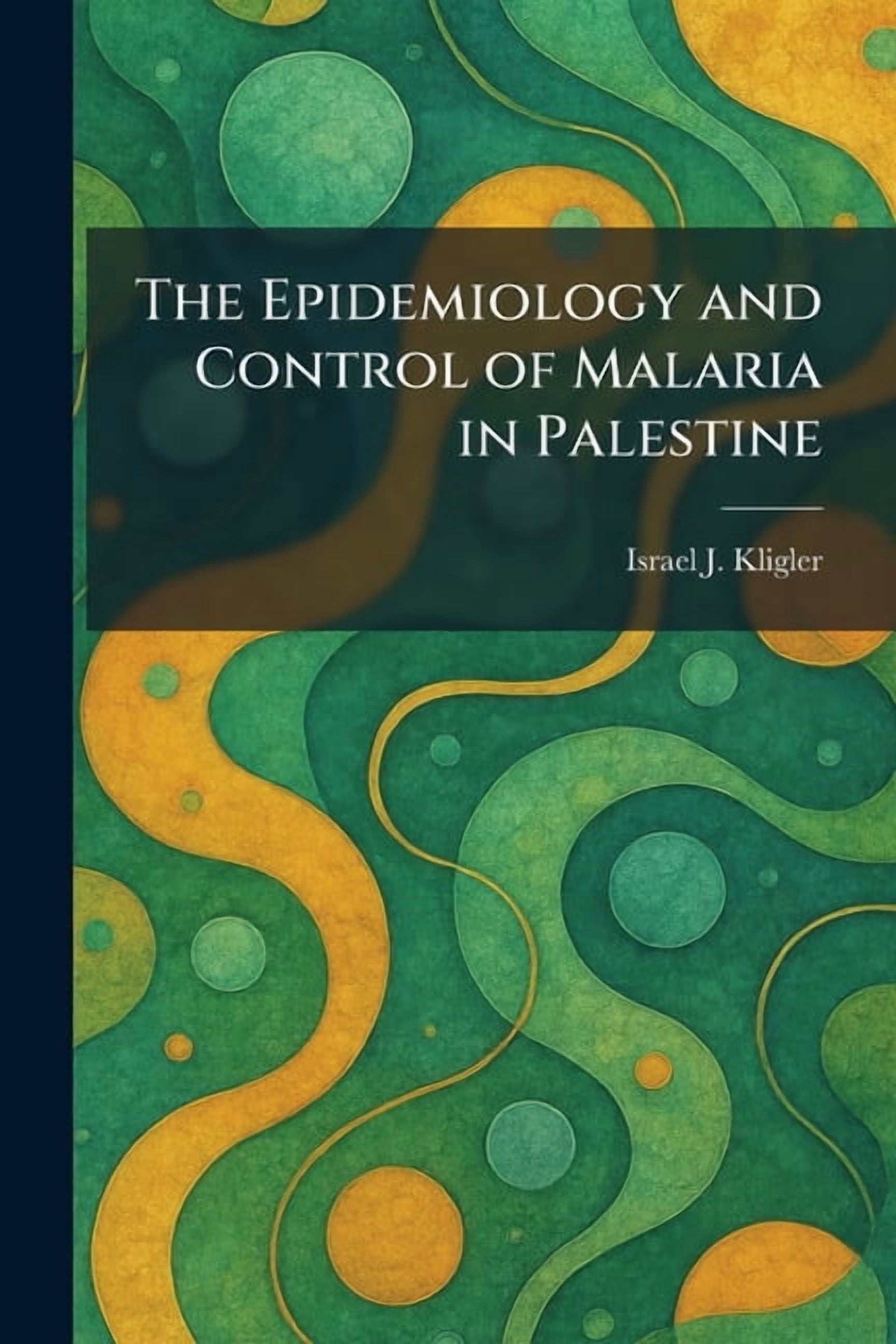 The Epidemiology and Control of Malaria in Palestine, (Paperback)