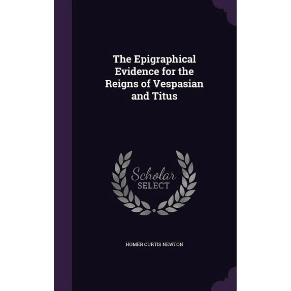 The Epigraphical Evidence for the Reigns of Vespasian and Titus (Hardcover)