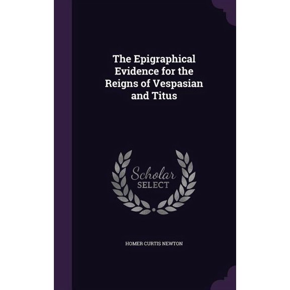 The Epigraphical Evidence for the Reigns of Vespasian and Titus (Hardcover)