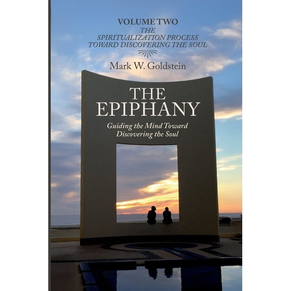 The Epiphany: Guiding the Mind toward Discovering the Soul Volume Two: The Spiritualization Process toward Discovering t, (Paperback)